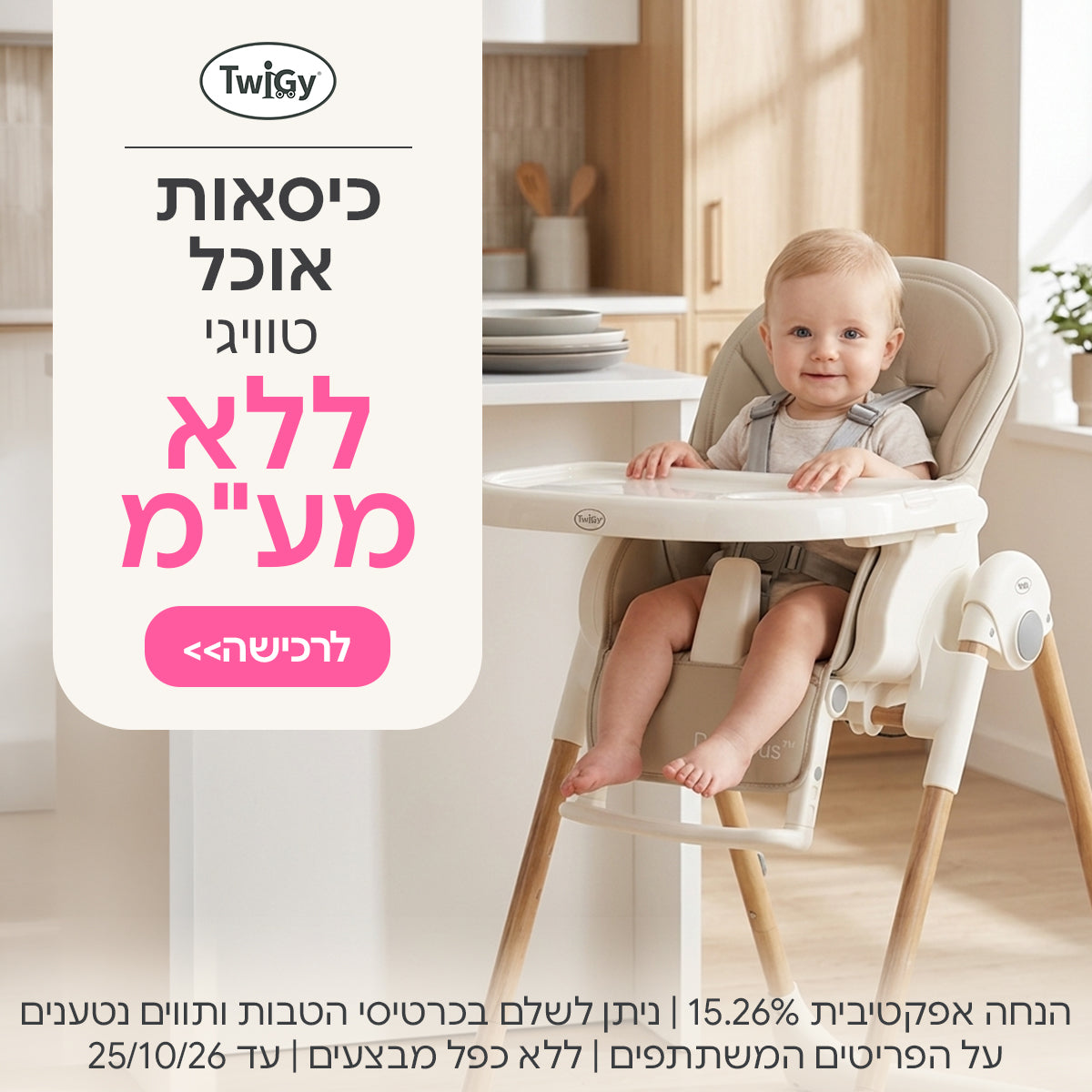 כיסאות אוכל ללא מע"מ טוויגי  | ניתן לשלם בכרטיסי הטבות ותווים נטענים | על הפריטים המשתתפים במבצע | ללא כפל מבצעים | המבצע בתוקף עד 25/10/26
