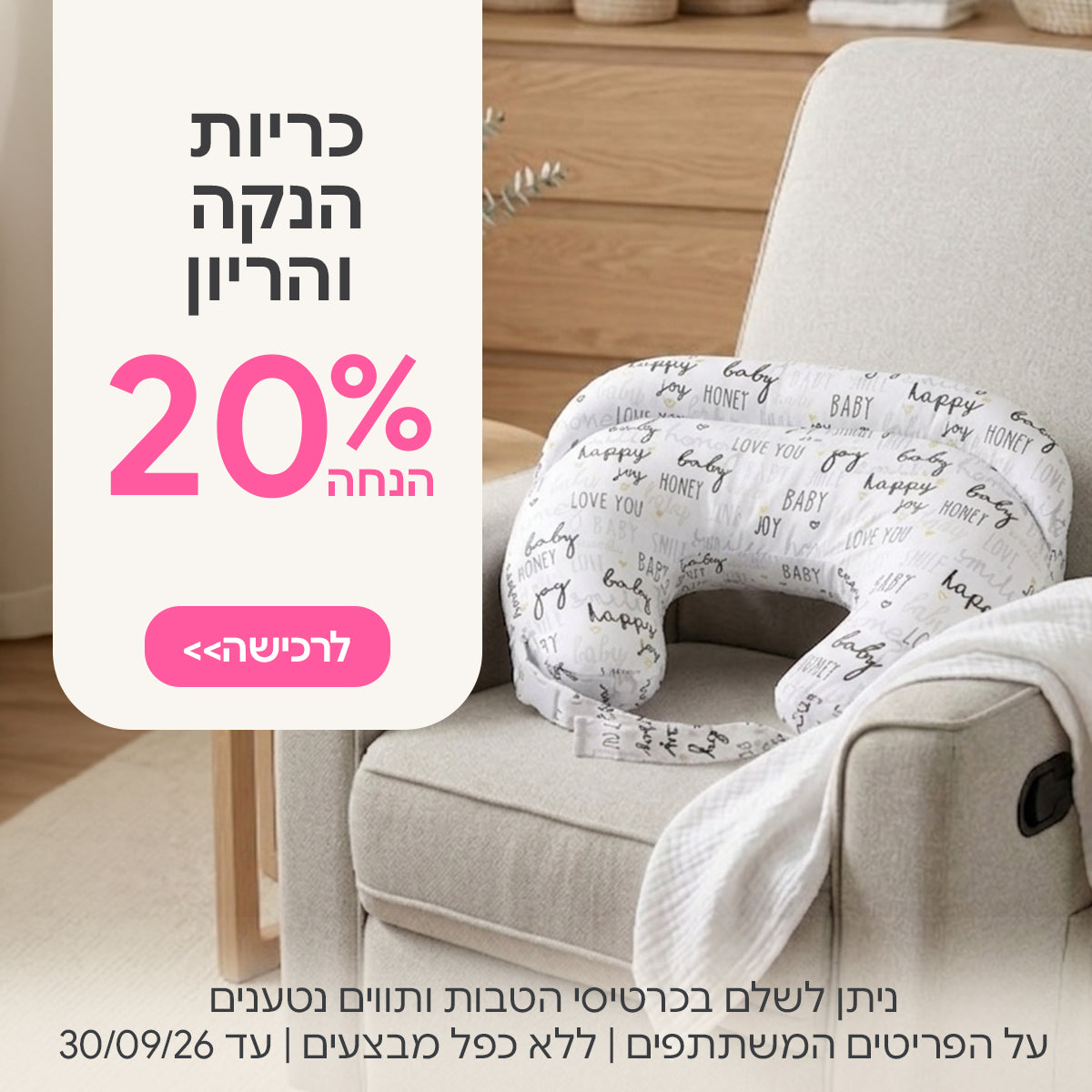 כריות הנקה והריון ב- 20% הנחה | ניתן לשלם בכרטיסי הטבות ותווים נטענים | על הפריטים המשתתפים במבצע | ללא כפל מבצעים | המבצע בתוקף עד 30/09/26
