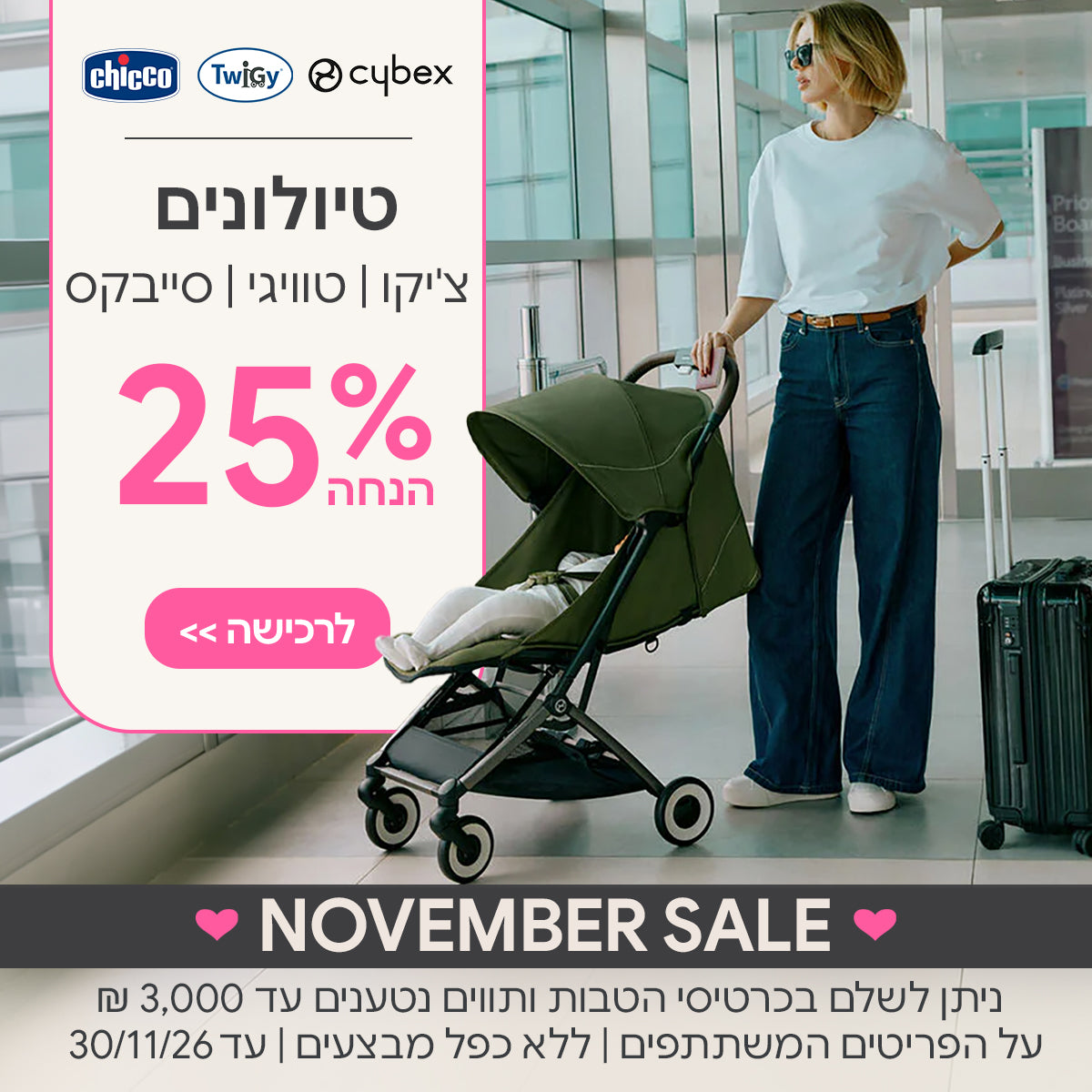 טיולונים צ'יקו | טוויגי | סייבקס ב-25% הנחה | ניתן לשלם בכרטיסי הטבות ותווים נטענים | על הפריטים המשתתפים במבצע | ללא כפל מבצעים | המבצע בתוקף עד30/11/26
