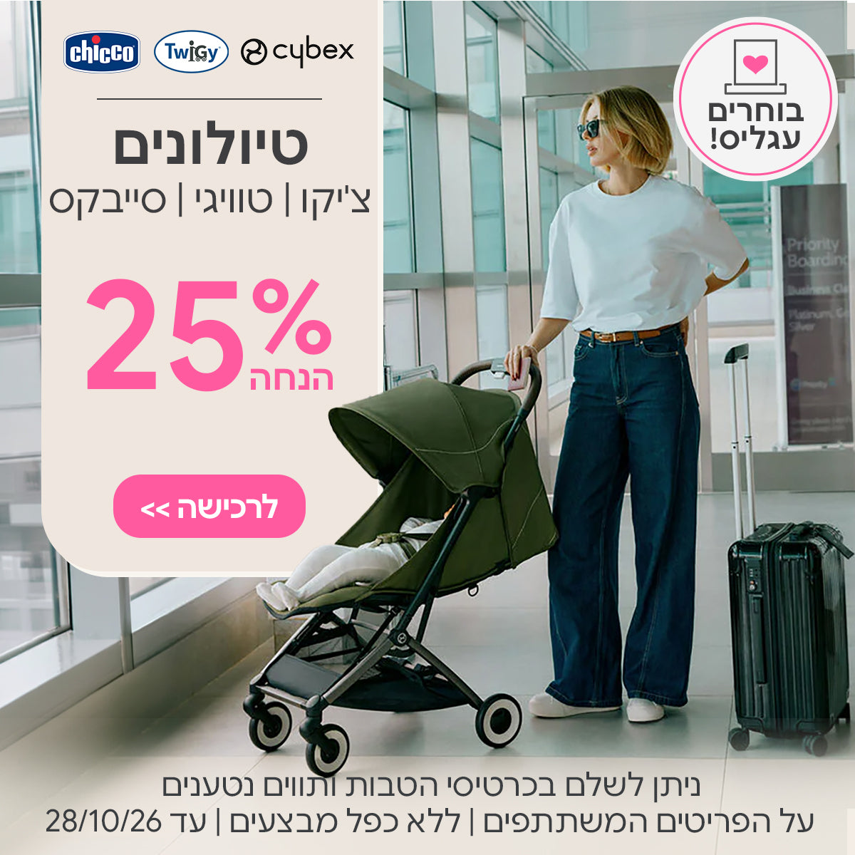 טיולונים צ'יקו | טוויגי | סייבקס ב-25% הנחה | ניתן לשלם בכרטיסי הטבות ותווים נטענים | על הפריטים המשתתפים במבצע | ללא כפל מבצעים | המבצע בתוקף עד 28/10/26
