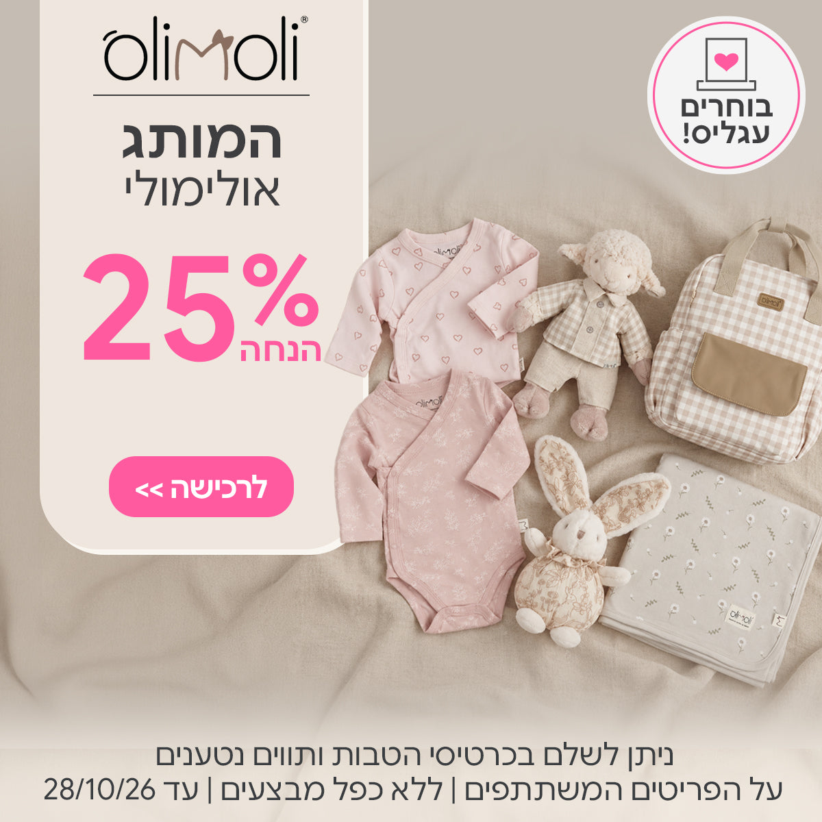 המותג אולימולי ב-25% הנחה  | ניתן לשלם בכרטיסי הטבות ותווים נטענים | על הפריטים המשתתפים במבצע | ללא כפל מבצעים | המבצע בתוקף עד 28/10/26
