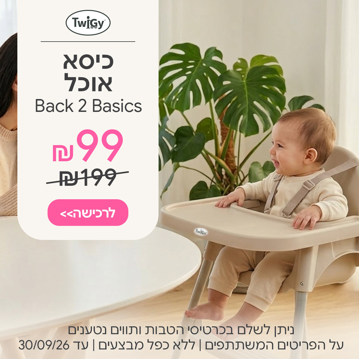 כיסא אוכל טוויגי בק 2 בייסיקס מט ב-99 ₪ | ניתן לשלם בכרטיסי הטבות ותווים נטענים | על הפריטים המשתתפים במבצע | ללא כפל מבצעים | המבצע בתוקף עד 30/09/26