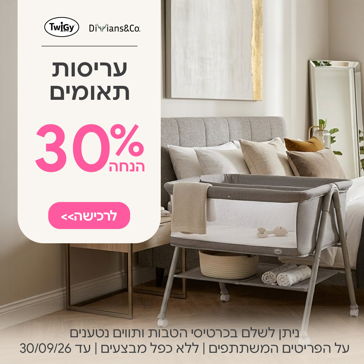 עריסות תאומים ב- 30% הנחה | ניתן לשלם בכרטיסי הטבות ותווים נטענים | על הפריטים המשתתפים במבצע | ללא כפל מבצעים | המבצע בתוקף עד 30/09/26
