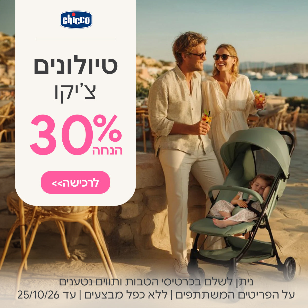 טיולונים צ'יקו ב- 30% הנחה | ניתן לשלם בכרטיסי הטבות ותווים נטענים | על הפריטים המשתתפים במבצע | ללא כפל מבצעים | המבצע בתוקף עד 25/10/26
