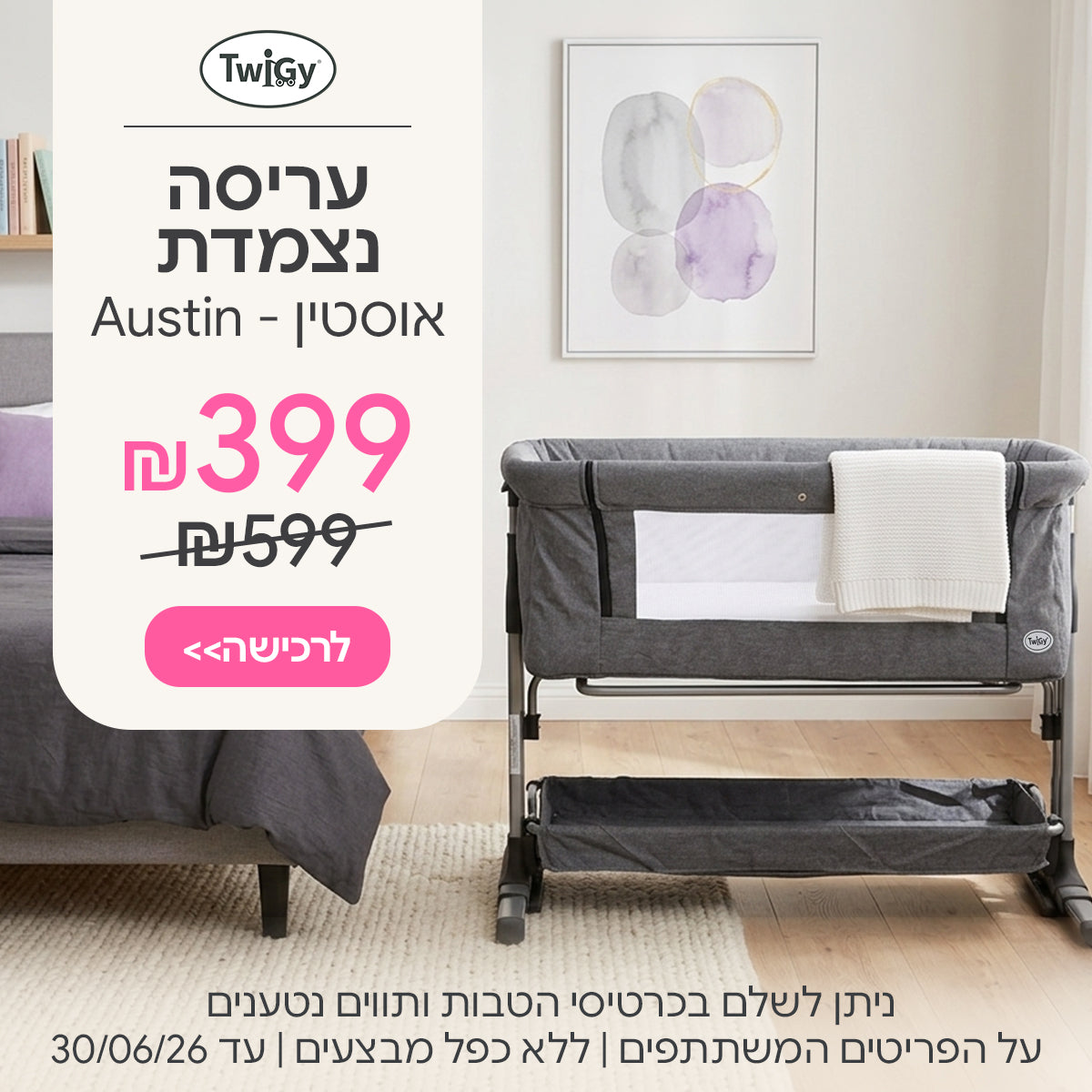 עריסה נצמדת טוויגי אוסטין ב-399 ש"ח | ניתן לשלם בכרטיסי הטבות ותווים נטענים | על הפריטים המשתתפים במבצע | ללא כפל מבצעים | המבצע בתוקף עד 30/06/26