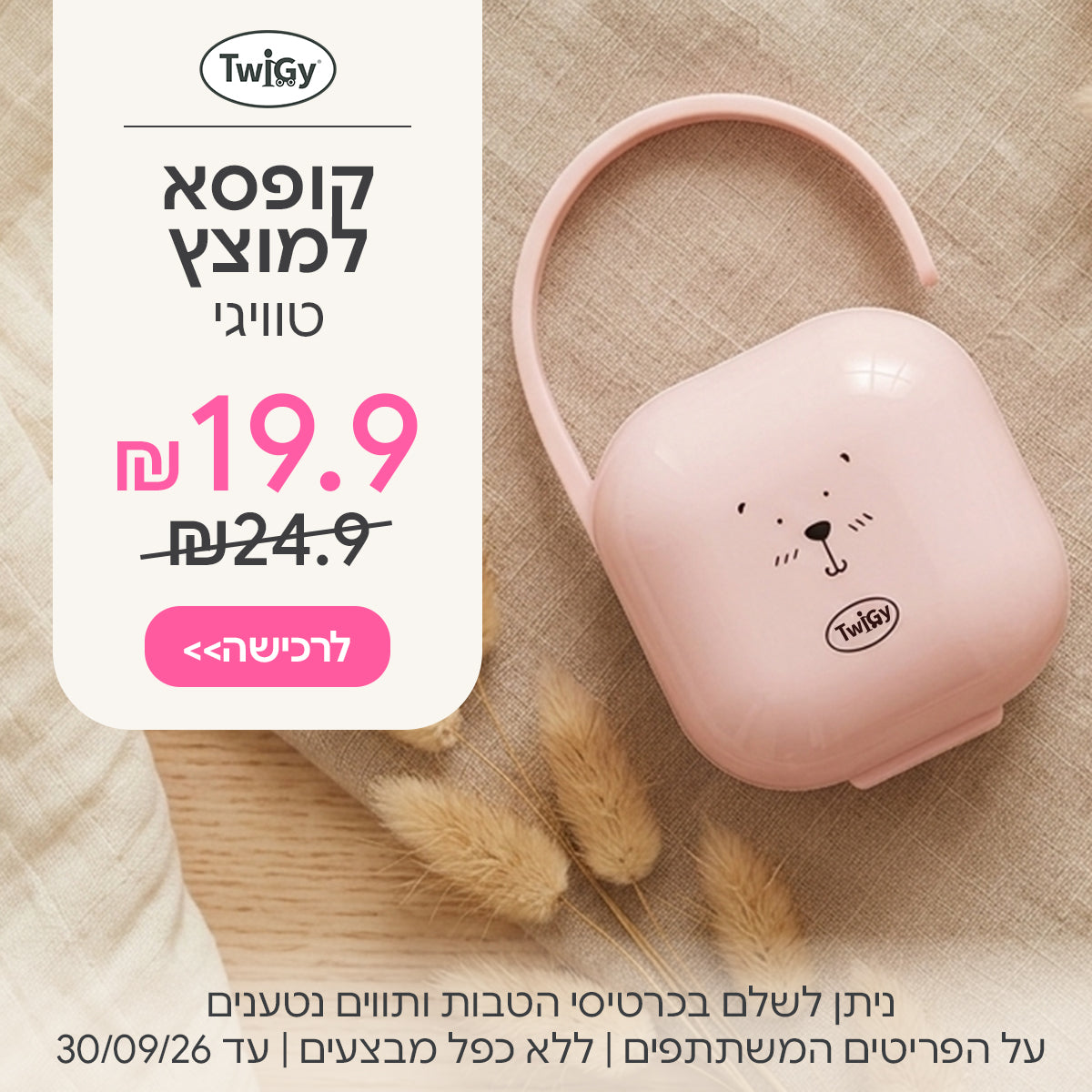 קופסא למוצץ טווגי ב-19.9 ש"ח | ניתן לשלם בכרטיסי הטבות ותווים נטענים | על הפריטים המשתתפים במבצע | ללא כפל מבצעים | המבצע בתוקף עד 30/09/26
