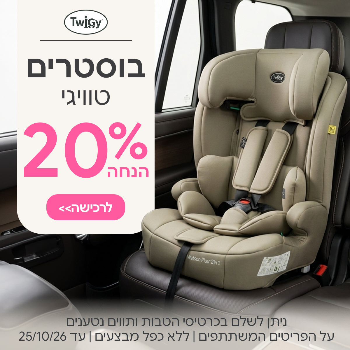 בוסטרים טוויגי ב-20% הנחה | ניתן לשלם בכרטיסי הטבות ותווים נטענים | על הפריטים המשתתפים במבצע | ללא כפל מבצעים | המבצע בתוקף עד 25/10/26
