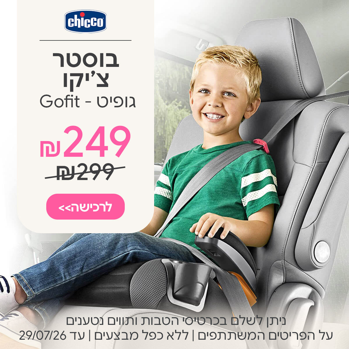 בוסטר צ'יקו גופיט ב-249 ש"ח | ניתן לשלם בכרטיסי הטבות ותווים נטענים | על הפריטים המשתתפים במבצע | ללא כפל מבצעים | המבצע בתוקף עד 