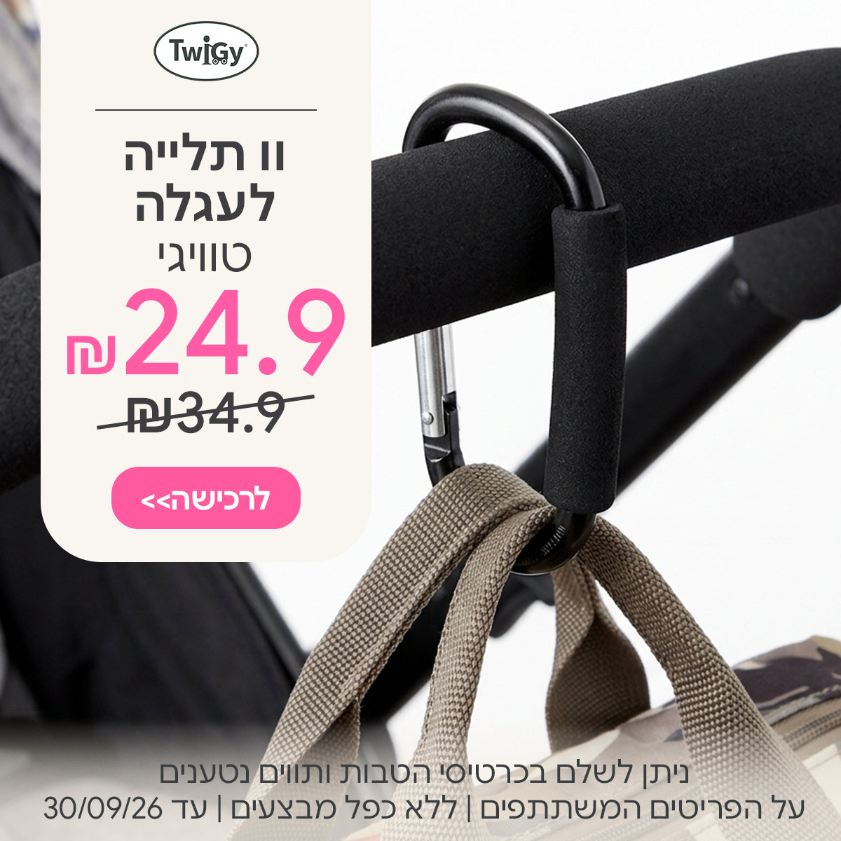 וו תלייה לעגלה טוויגי ב-24.9 ש"ח | ניתן לשלם בכרטיסי הטבות ותווים נטענים | על הפריטים המשתתפים במבצע | ללא כפל מבצעים | המבצע בתוקף עד 30/09/26
