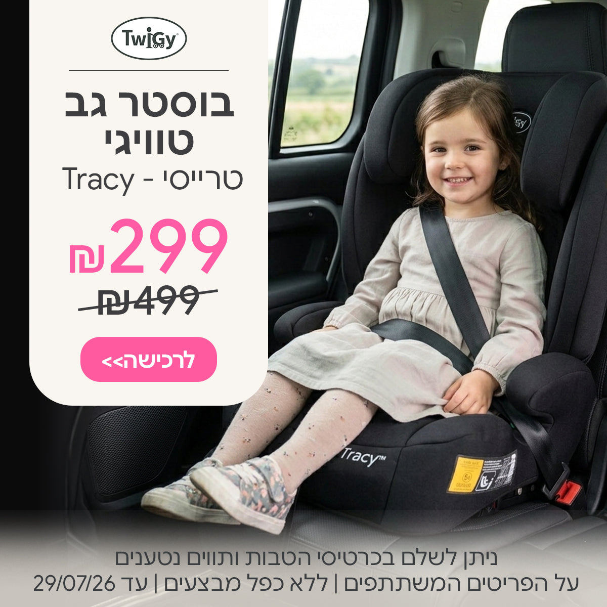בוסטר רצועות טוויגי טרייסי ב-299 ש"ח | ניתן לשלם בכרטיסי הטבות ותווים נטענים | על הפריטים המשתתפים במבצע | ללא כפל מבצעים | המבצע בתוקף עד 29/07/26