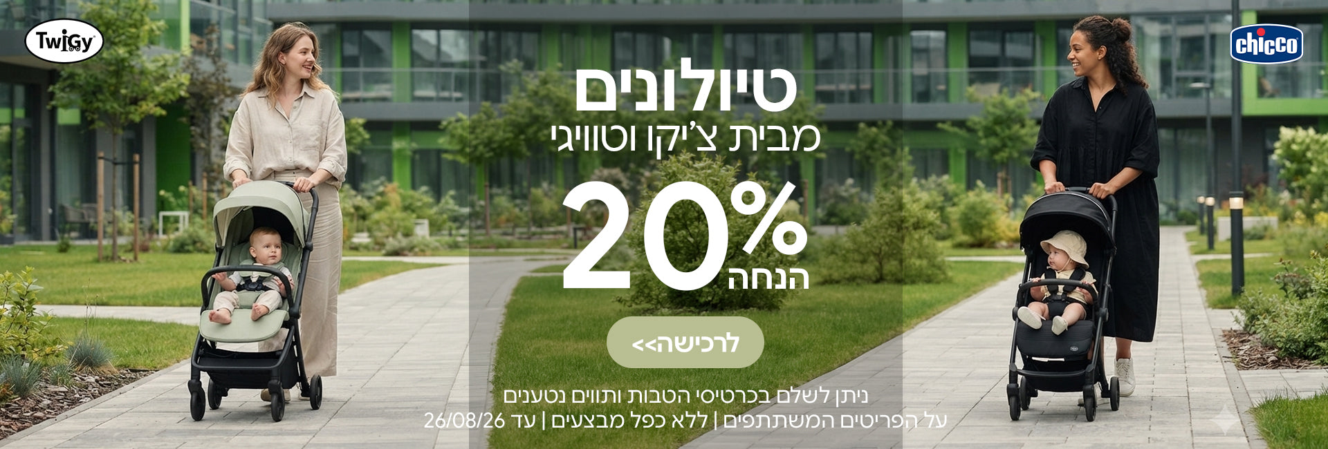 טיולונים צ'יקו וטוויגי ב- 20% | ניתן לשלם בכרטיסי הטבות ותווים נטענים | על הפריטים המשתתפים במבצע | ללא כפל מבצעים | המבצע בתוקף עד 26/08/26
